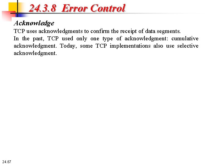 24. 3. 8 Error Control Acknowledge TCP uses acknowledgments to confirm the receipt of