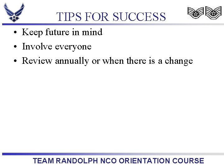 TIPS FOR SUCCESS • Keep future in mind • Involve everyone • Review annually
