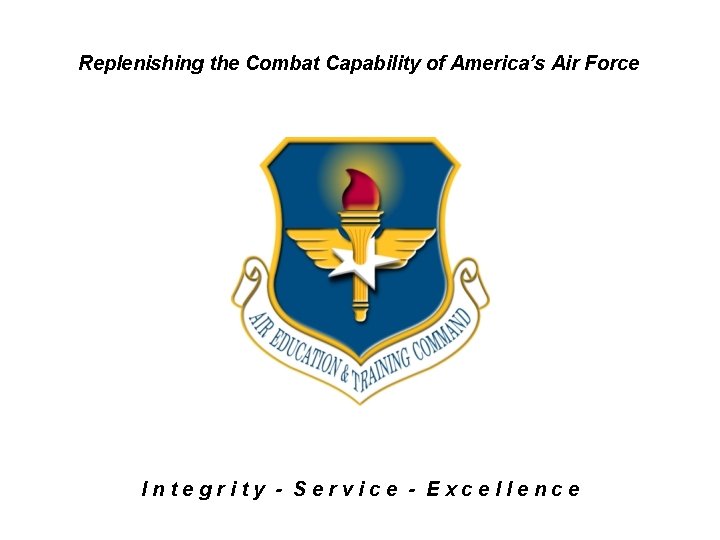 Replenishing the Combat Capability of America’s Air Force Integrity - Service - Excellence 