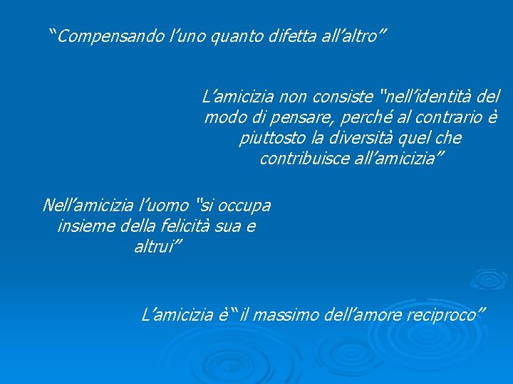 “Compensando l’uno quanto difetta all’altro” L’amicizia non consiste “nell’identità del modo di pensare, perché