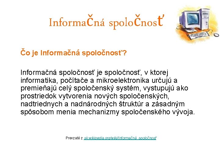 Informačná spoločnosť Čo je Informačná spoločnosť? Informačná spoločnosť je spoločnosť, v ktorej informatika, počítače