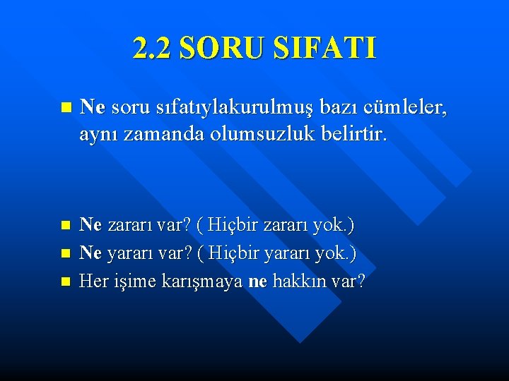 2. 2 SORU SIFATI n Ne soru sıfatıylakurulmuş bazı cümleler, aynı zamanda olumsuzluk belirtir. 2. 2 SORU SIFATI n Ne soru sıfatıylakurulmuş bazı cümleler, aynı zamanda olumsuzluk belirtir.