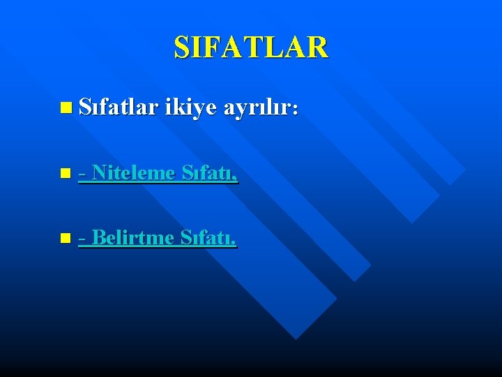 SIFATLAR n Sıfatlar ikiye ayrılır: n - Niteleme Sıfatı, n - Belirtme Sıfatı. SIFATLAR n Sıfatlar ikiye ayrılır: n - Niteleme Sıfatı, n - Belirtme Sıfatı.