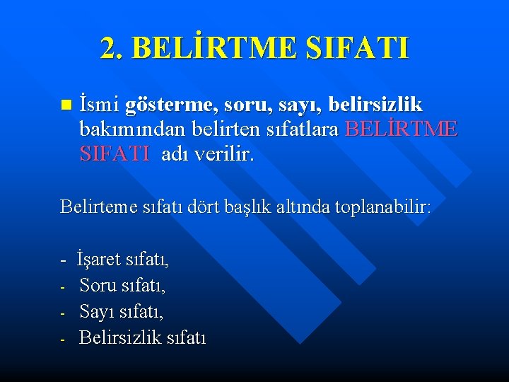 2. BELİRTME SIFATI n İsmi gösterme, soru, sayı, belirsizlik bakımından belirten sıfatlara BELİRTME SIFATI 2. BELİRTME SIFATI n İsmi gösterme, soru, sayı, belirsizlik bakımından belirten sıfatlara BELİRTME SIFATI