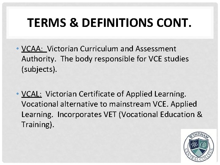 TERMS & DEFINITIONS CONT. • VCAA: Victorian Curriculum and Assessment Authority. The body responsible