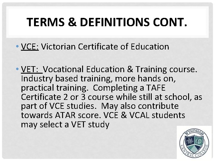 TERMS & DEFINITIONS CONT. • VCE: Victorian Certificate of Education • VET: Vocational Education