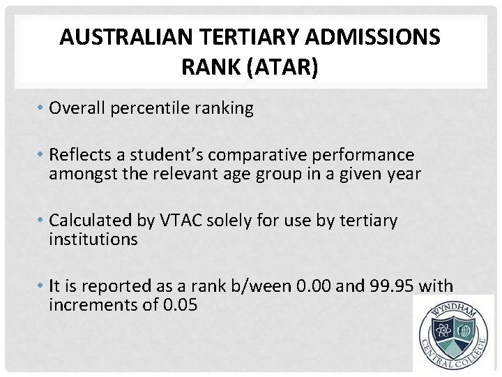 AUSTRALIAN TERTIARY ADMISSIONS RANK (ATAR) • Overall percentile ranking • Reflects a student’s comparative