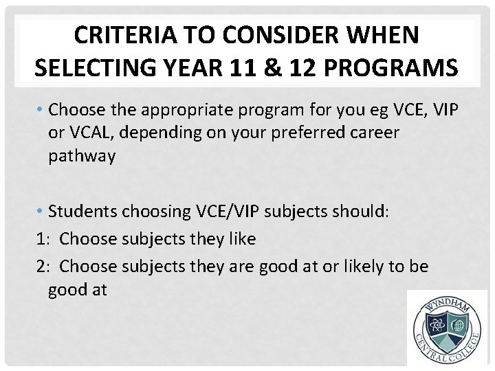 CRITERIA TO CONSIDER WHEN SELECTING YEAR 11 & 12 PROGRAMS • Choose the appropriate