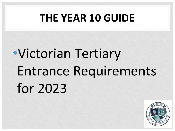 THE YEAR 10 GUIDE • Victorian Tertiary Entrance Requirements for 2023 