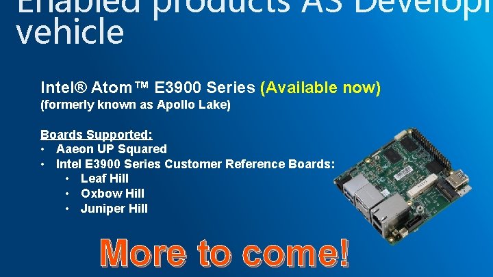 Enabled products AS Developm vehicle Intel® Atom™ E 3900 Series (Available now) (formerly known