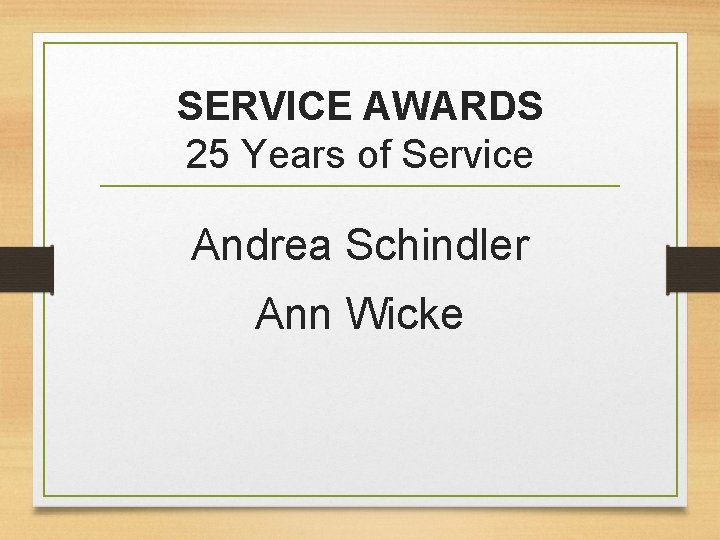 SERVICE AWARDS 25 Years of Service Andrea Schindler Ann Wicke 