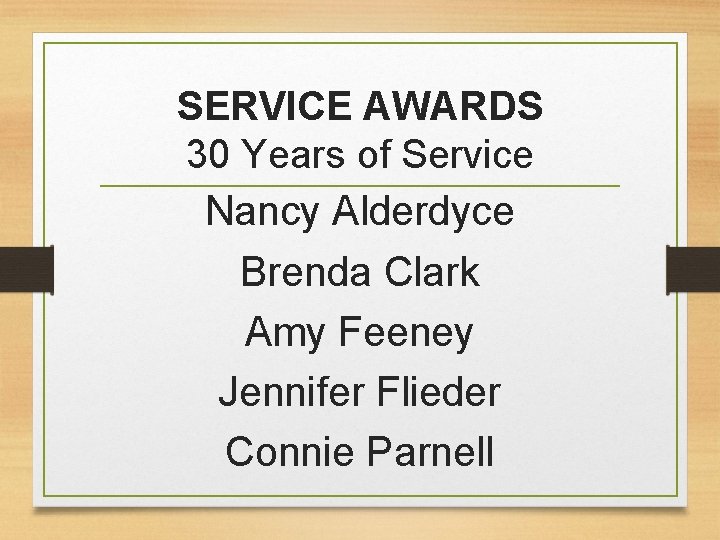 SERVICE AWARDS 30 Years of Service Nancy Alderdyce Brenda Clark Amy Feeney Jennifer Flieder