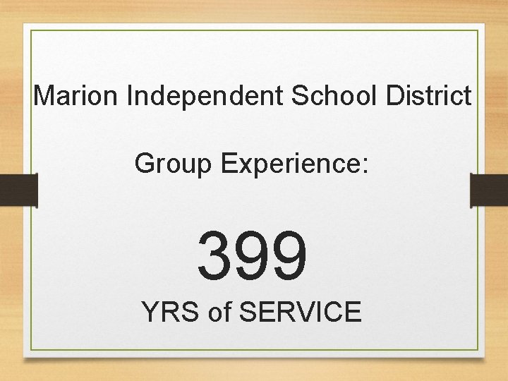 Marion Independent School District Group Experience: 399 YRS of SERVICE 
