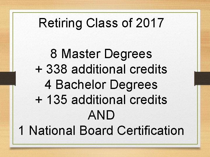 Retiring Class of 2017 8 Master Degrees + 338 additional credits 4 Bachelor Degrees
