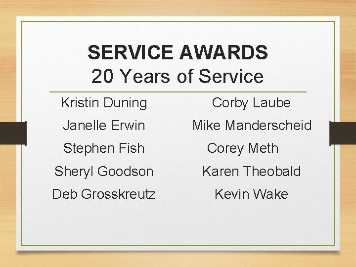 SERVICE AWARDS 20 Years of Service Kristin Duning Corby Laube Janelle Erwin Mike Manderscheid