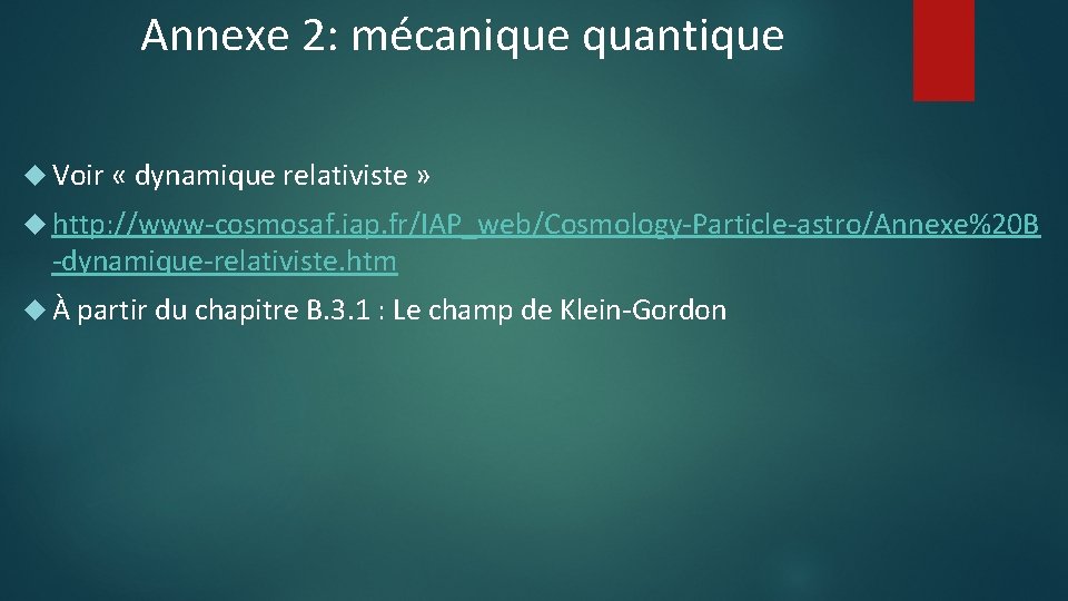 Annexe 2: mécanique quantique Voir « dynamique relativiste » http: //www-cosmosaf. iap. fr/IAP_web/Cosmology-Particle-astro/Annexe%20 B