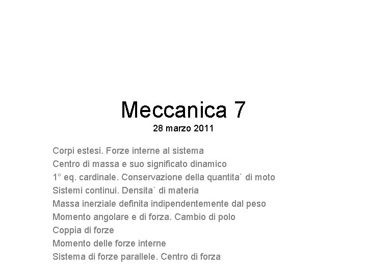 Meccanica 7 28 marzo 2011 Corpi estesi. Forze interne al sistema Centro di massa