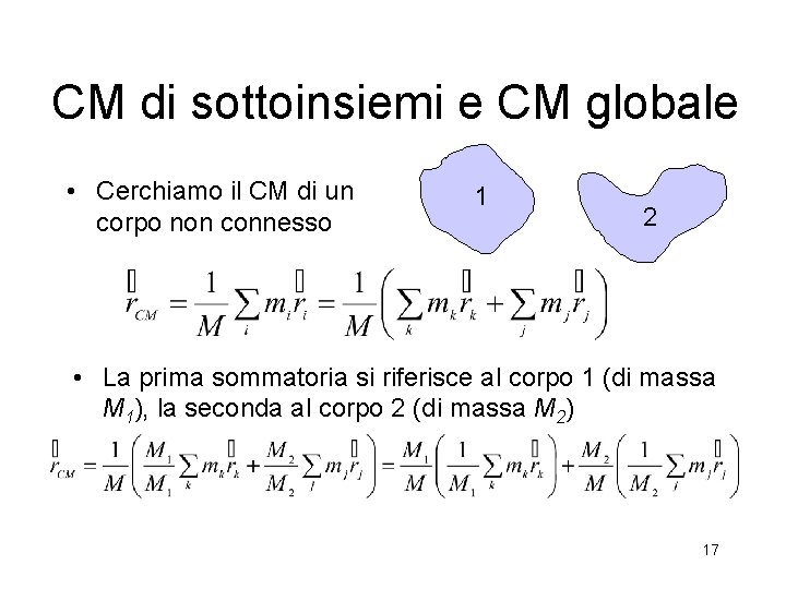 CM di sottoinsiemi e CM globale • Cerchiamo il CM di un corpo non
