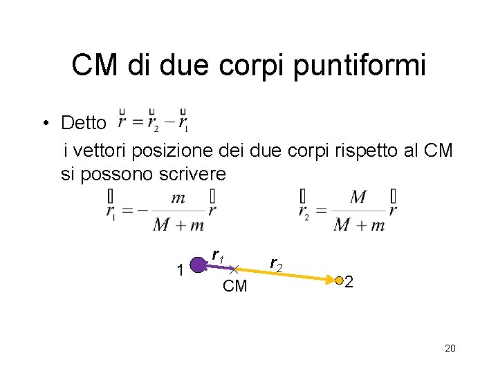 CM di due corpi puntiformi • Detto i vettori posizione dei due corpi rispetto