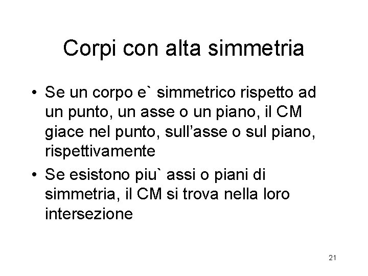 Corpi con alta simmetria • Se un corpo e` simmetrico rispetto ad un punto,