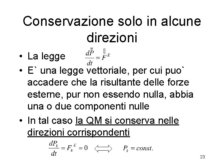 Conservazione solo in alcune direzioni • La legge • E` una legge vettoriale, per