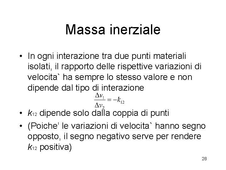 Massa inerziale • In ogni interazione tra due punti materiali isolati, il rapporto delle