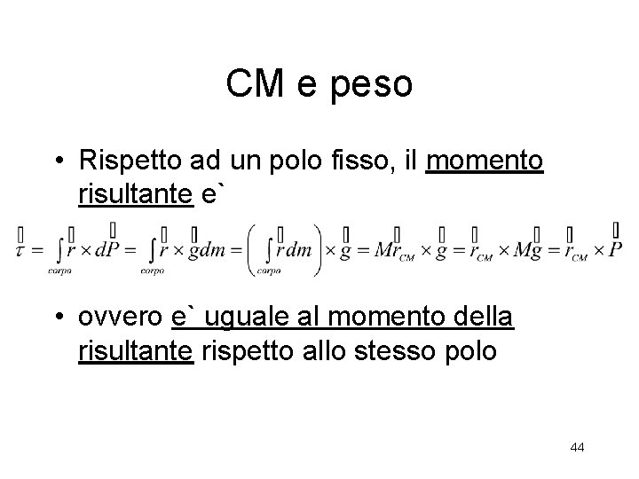 CM e peso • Rispetto ad un polo fisso, il momento risultante e` •