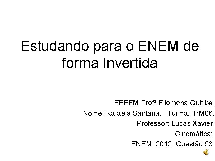 Estudando para o ENEM de forma Invertida EEEFM Profª Filomena Quitiba. Nome: Rafaela Santana.