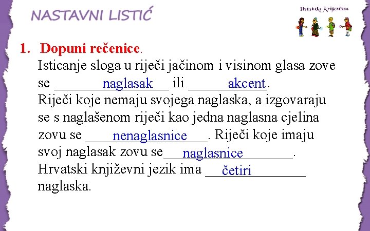 1. Dopuni rečenice. Isticanje sloga u riječi jačinom i visinom glasa zove se ________ 1. Dopuni rečenice. Isticanje sloga u riječi jačinom i visinom glasa zove se ________