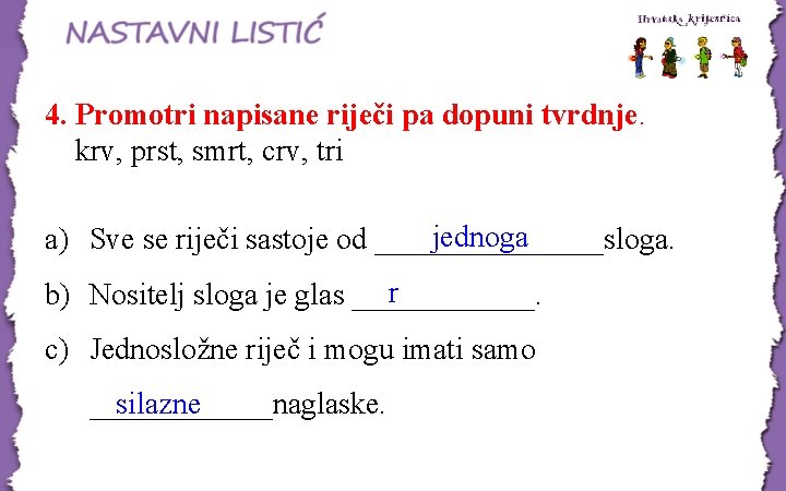 4. Promotri napisane riječi pa dopuni tvrdnje. krv, prst, smrt, crv, tri jednoga a) 4. Promotri napisane riječi pa dopuni tvrdnje. krv, prst, smrt, crv, tri jednoga a)