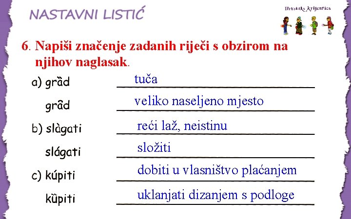 6. Napiši značenje zadanih riječi s obzirom na njihov naglasak. tuča veliko naseljeno mjesto 6. Napiši značenje zadanih riječi s obzirom na njihov naglasak. tuča veliko naseljeno mjesto
