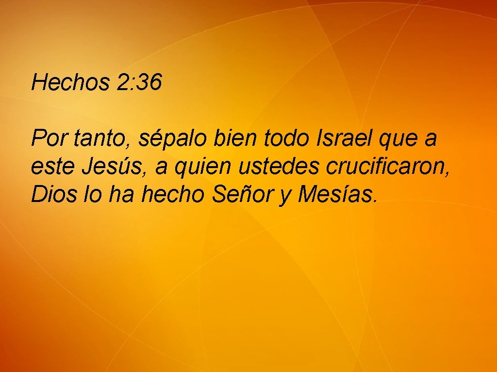 Hechos 2: 36 Por tanto, sépalo bien todo Israel que a este Jesús, a