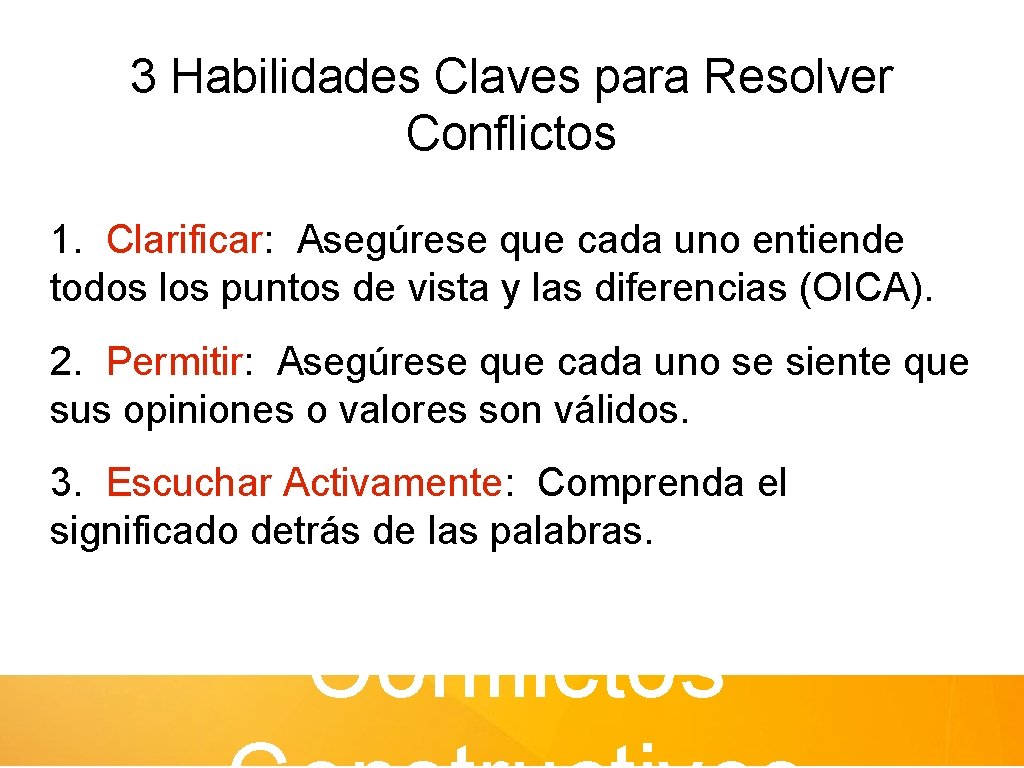 3 Habilidades Claves para Resolver Conflictos 1. Clarificar: Asegúrese que cada uno entiende todos