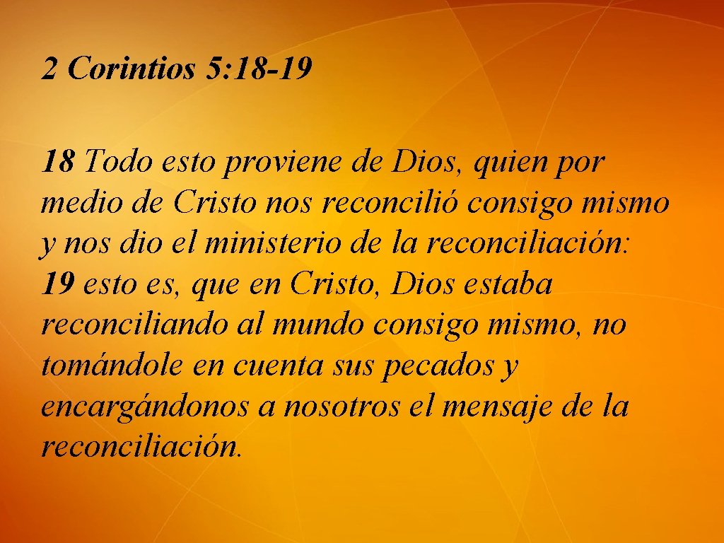 2 Corintios 5: 18 -19 18 Todo esto proviene de Dios, quien por medio