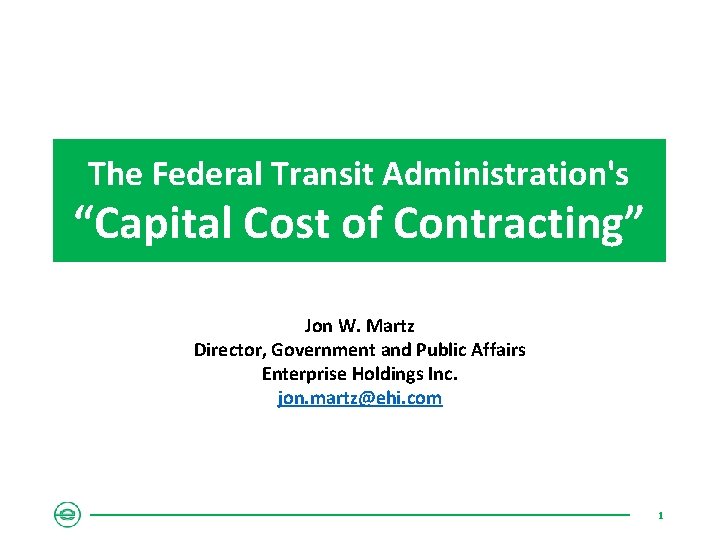 The Federal Transit Administration's “Capital Cost of Contracting” Jon W. Martz Director, Government and