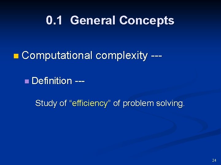 0. 1 General Concepts n Computational n Definition complexity --- Study of “efficiency” of