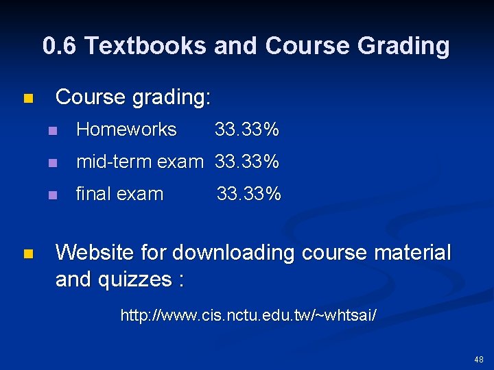 0. 6 Textbooks and Course Grading n n Course grading: n Homeworks 33. 33%