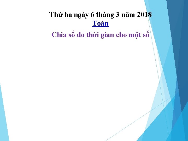 Thứ ba ngày 6 tháng 3 năm 2018 Toán Chia số đo thời gian