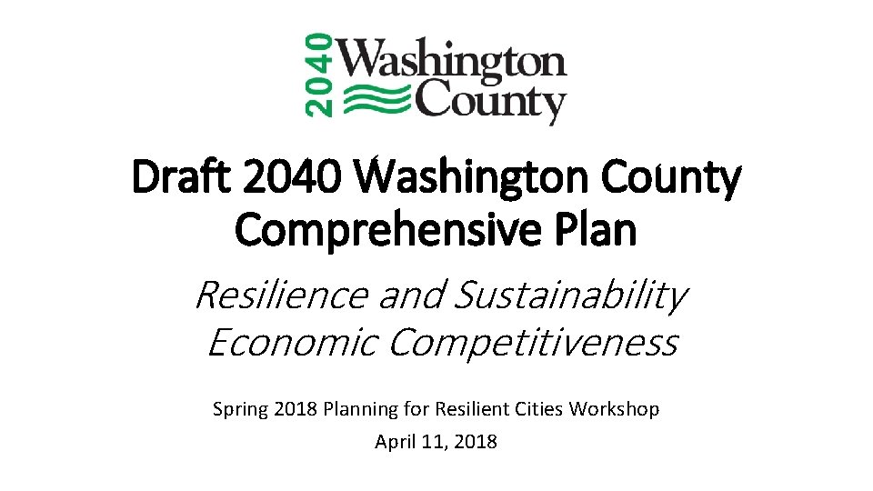 Draft 2040 Washington County Comprehensive Plan Resilience and Sustainability Economic Competitiveness Spring 2018 Planning