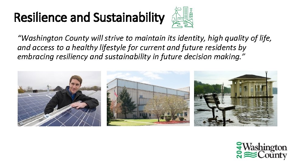 Resilience and Sustainability “Washington County will strive to maintain its identity, high quality of