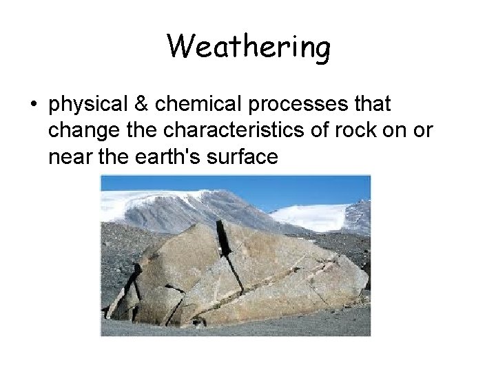 Weathering • physical & chemical processes that change the characteristics of rock on or