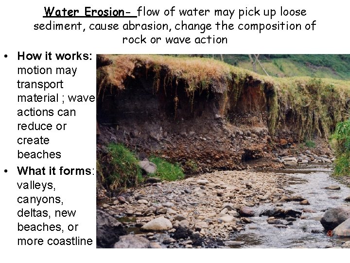 Water Erosion- flow of water may pick up loose sediment, cause abrasion, change the