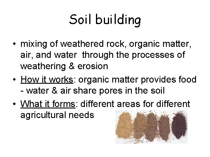 Soil building • mixing of weathered rock, organic matter, air, and water through the