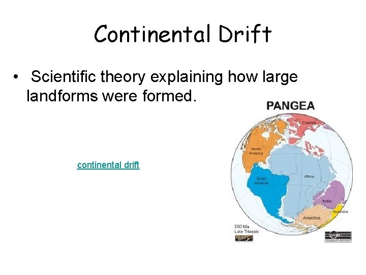 Continental Drift • Scientific theory explaining how large landforms were formed. continental drift 