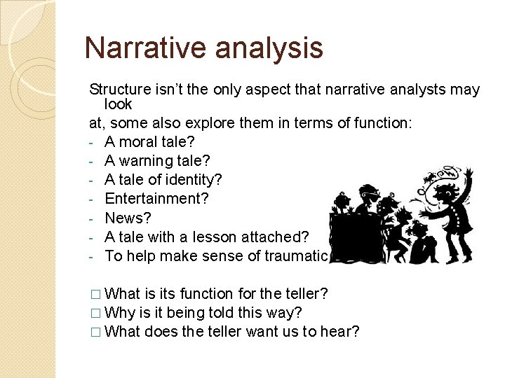 Narrative analysis Structure isn’t the only aspect that narrative analysts may look at, some