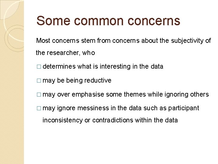 Some common concerns Most concerns stem from concerns about the subjectivity of the researcher,