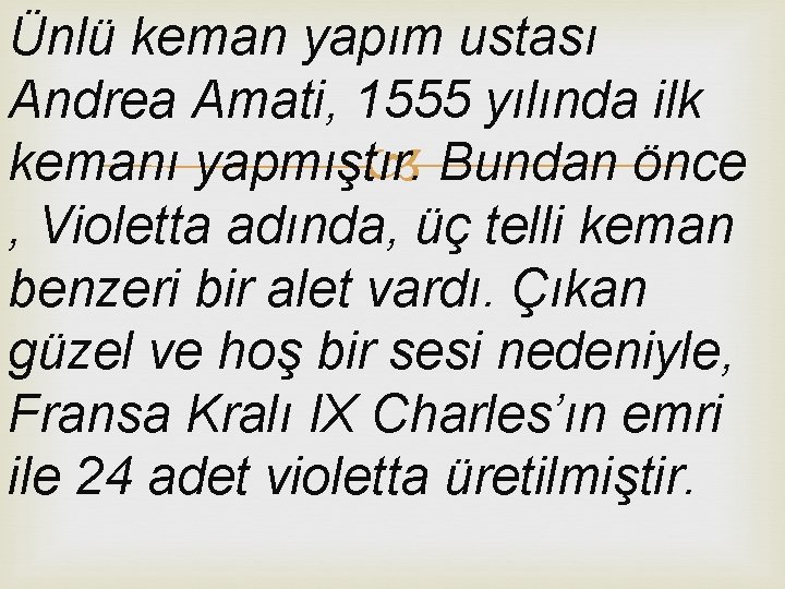 Ünlü keman yapım ustası Andrea Amati, 1555 yılında ilk kemanı yapmıştır. Bundan önce ,