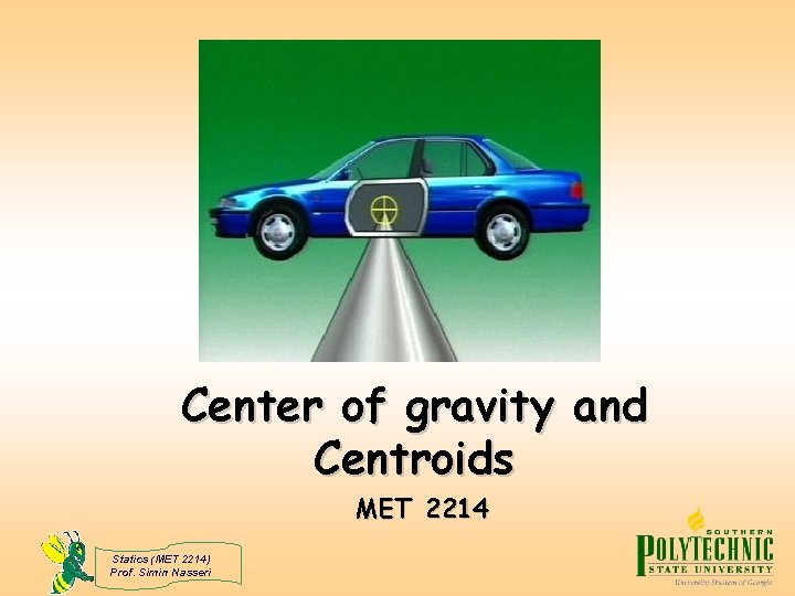 Center of gravity and Centroids MET 2214 Statics (MET 2214) Prof. Simin Nasseri 