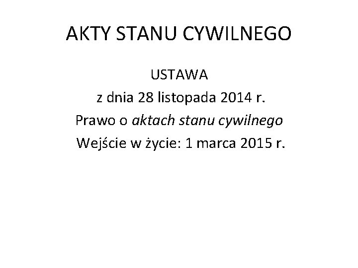 AKTY STANU CYWILNEGO USTAWA z dnia 28 listopada 2014 r. Prawo o aktach stanu