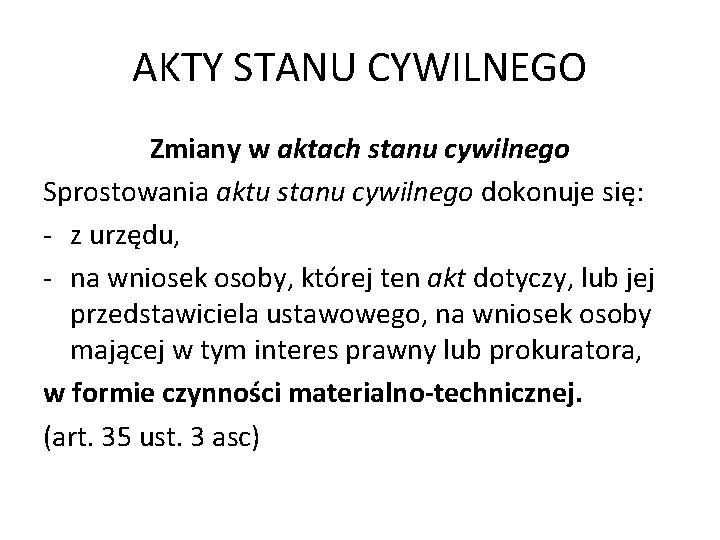 AKTY STANU CYWILNEGO Zmiany w aktach stanu cywilnego Sprostowania aktu stanu cywilnego dokonuje się: